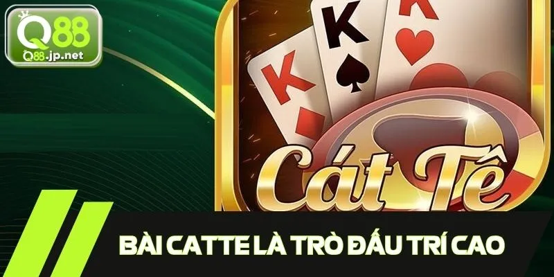 Bài catte là trò chơi đấu trí cao và yếu tố may rủi vừa phải