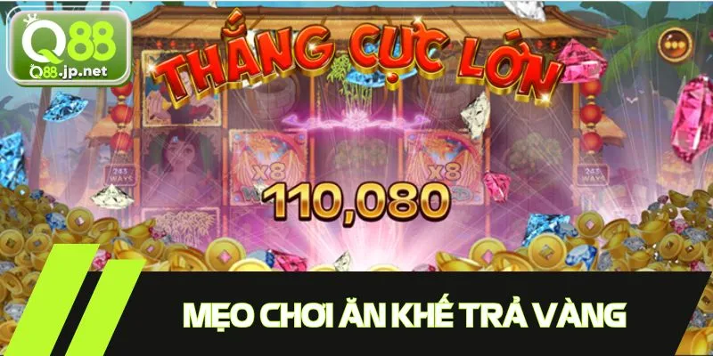 Cập nhật ngay những mẹo săn hũ vàng khủng trong game