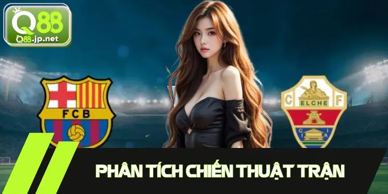 Phân tích chiến thuật dùng trong Barcelona Vs Elche