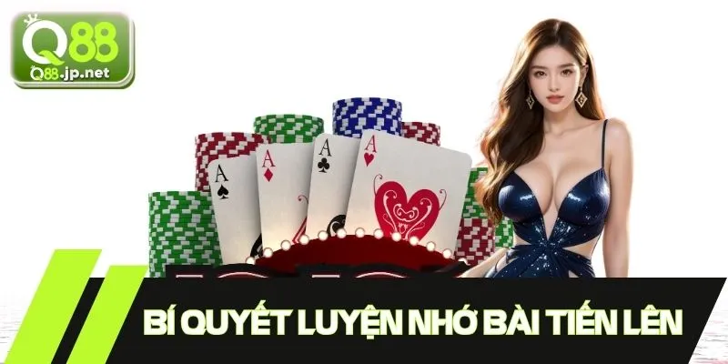 Bí quyết luyện cách nhớ bài tiến lên hiệu quả nên tham khảo