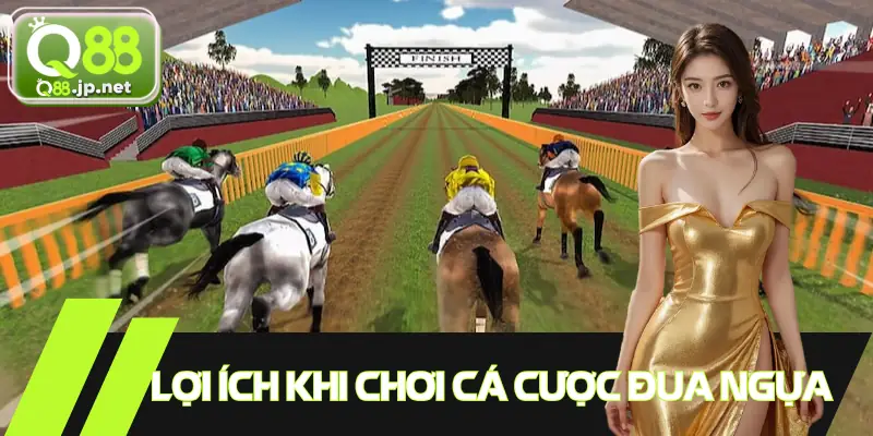 Lợi ích đặc biệt khi tham gia cá cược đua ngựa 