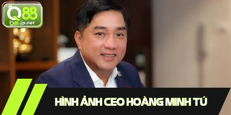 Chân dung CEO Hoàng Minh Tú