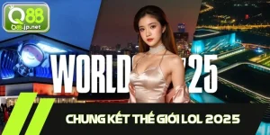 Chung Kết Thế Giới LOL 2025: Cuộc Chiến Đỉnh Cao Cùng Q88
