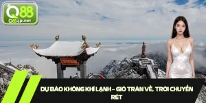 Dự Báo Không Khí Lạnh – Gió Tràn Về, Trời Chuyển Rét