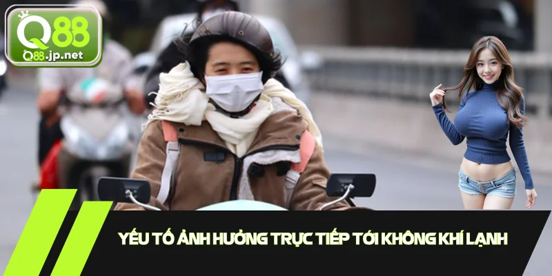 Yếu tố ảnh hưởng trực tiếp tới việc dự báo không khí lạnh