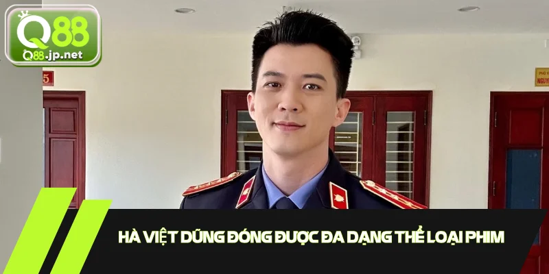 Hà Việt Dũng đóng được đa dạng thể loại phim