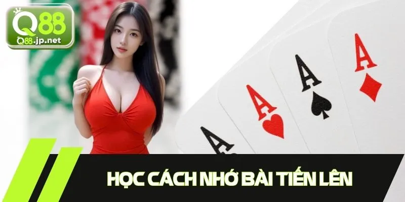 Học cách nhớ bài tiến lên rất cần thiết cho bet thủ