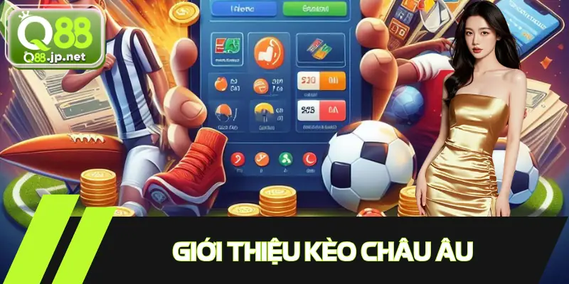 Tìm hiểu thông tin về loại hình cá cược kèo Châu Âu mới nhất