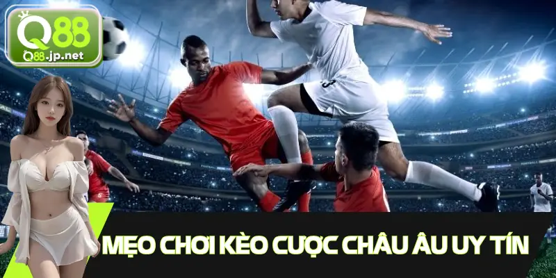 Một số chiến lược giúp đặt cược kèo Châu Âu hiệu quả