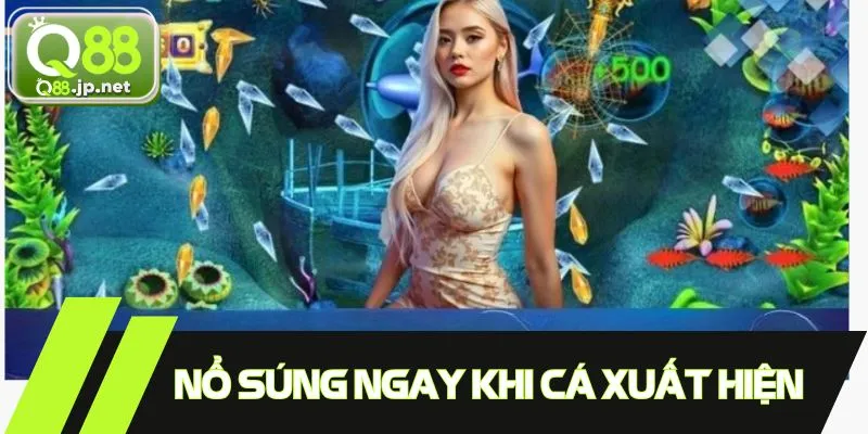 Nổ súng ngay khi cá xuất hiện thì cơ hội trúng cao