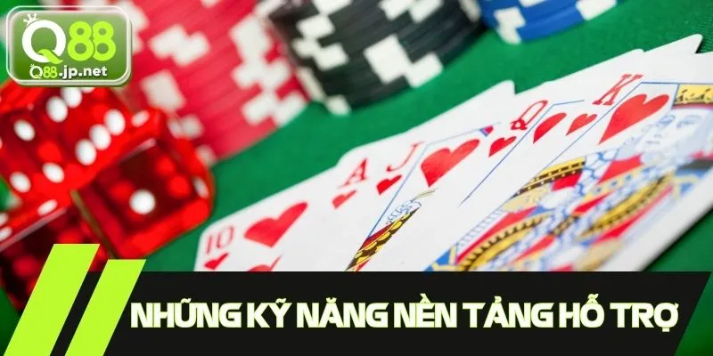 Những kỹ năng nền tảng giúp bạn hiểu rõ hướng đi của ván bài