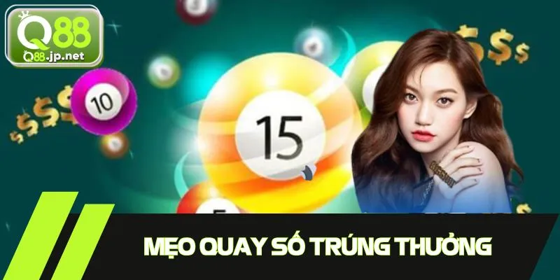Mẹo quay số chắc chắn giúp bạn có cơ hội trúng thưởng